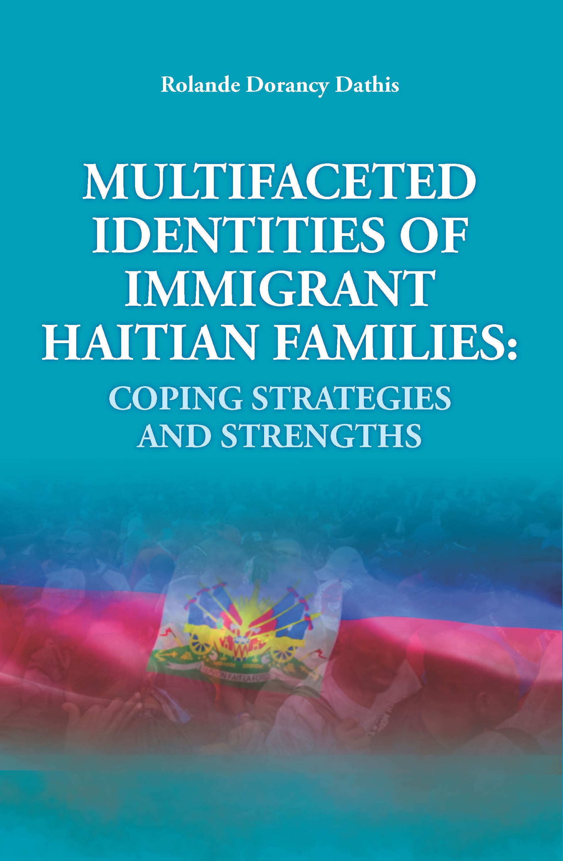 MULTIFACETED
IDENTITIES OF
IMMIGRANT
HAITIAN FAMILIES 
COPING STRATEGIES
AND STRENGTHS